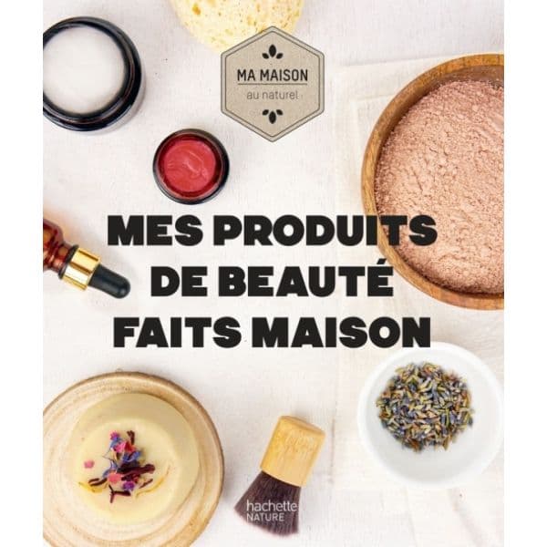 Mes produits de beauté faits maison - Aurélie Lequeux & Sara Quémener - Hachette Pratique