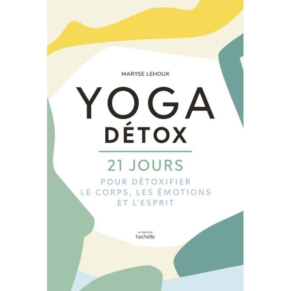 Yoga Détox - 21 jours pour détoxifier le corps, les émotions et l'esprit ! - Maryse Lehoux - La Mai