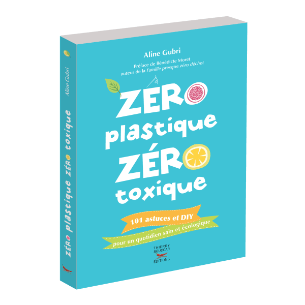 Zéro plastique Zéro toxique - 101 astuces et DIY - Aline Gubri
