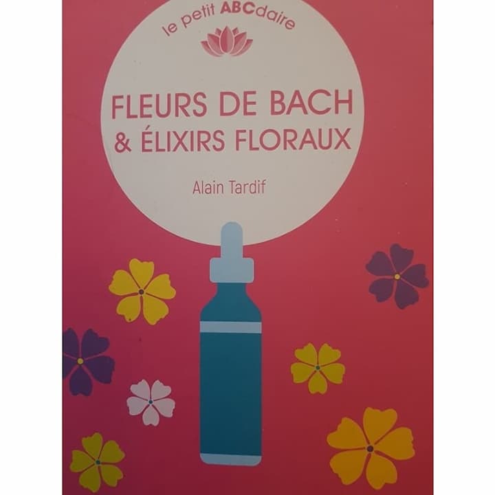 Fleurs de Bach & Elixirs floraux : le petit Abécédaire - Alain Tardif
