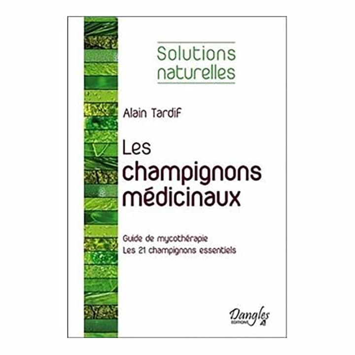 Solutions Naturelles : Les Champignons Médicinaux - Alain Tardif