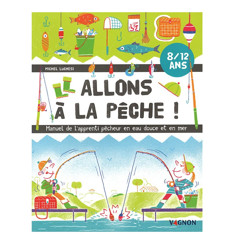 Manuel de l'apprenti pĂŞcheur en eau douce et en mer - Allons Ă la pĂŞche !