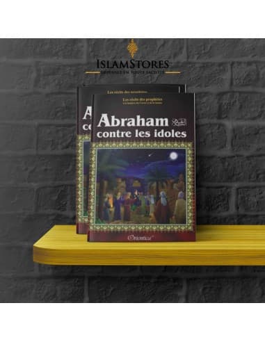 Abraham (Ibrâhîm) contre les idoles - À la lumière du coran et de la sunna - Librairie islamique : Orientica